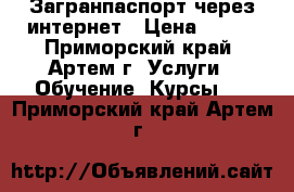 Загранпаспорт через интернет › Цена ­ 500 - Приморский край, Артем г. Услуги » Обучение. Курсы   . Приморский край,Артем г.